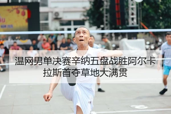 温网男单决赛辛纳五盘战胜阿尔卡拉斯首夺草地大满贯