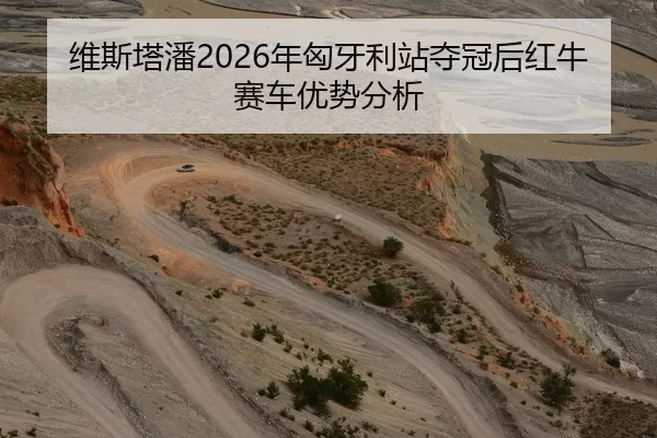 维斯塔潘2026年匈牙利站夺冠后红牛赛车优势分析